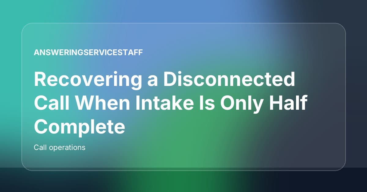 Recovering a Disconnected Call When Intake Is Only Half Complete